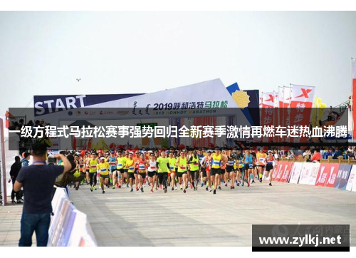 一级方程式马拉松赛事强势回归全新赛季激情再燃车迷热血沸腾